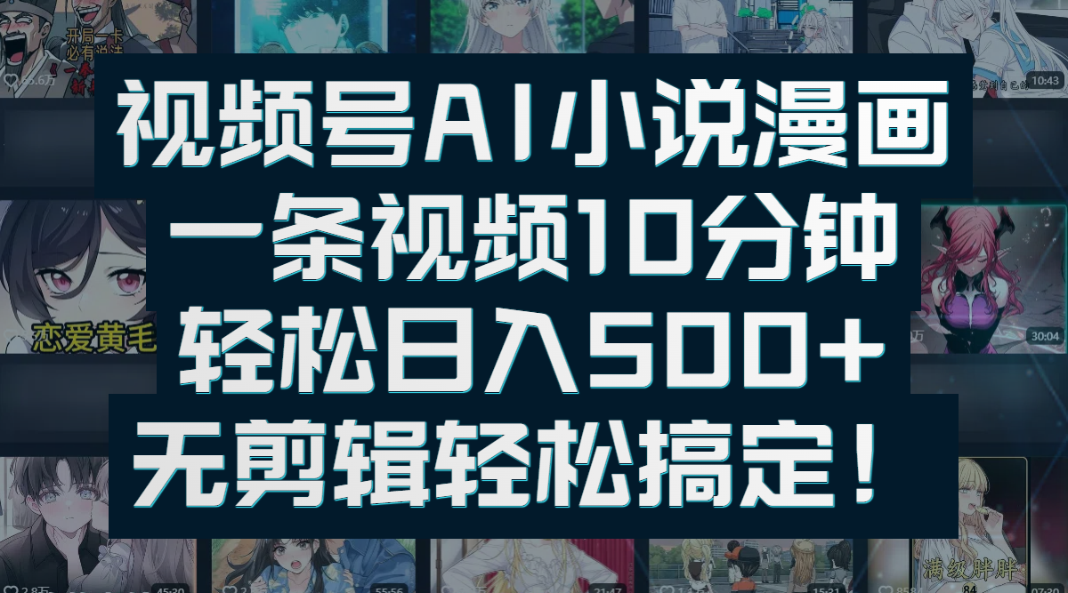 视频号AI小说漫画：一条视频10分钟，轻松日入500+，无剪辑轻松搞定！网创吧-网创项目资源站-副业项目-创业项目-搞钱项目网创吧